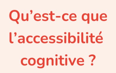 Accessibilité cognitive : de quoi parle-t-on ?